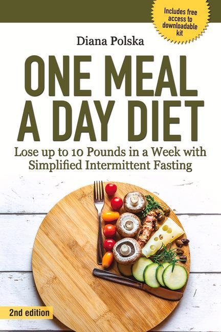 One Meal a Day Diet: Lose Up to 10 Pounds in a Week with Simplified Intermittent Fasting