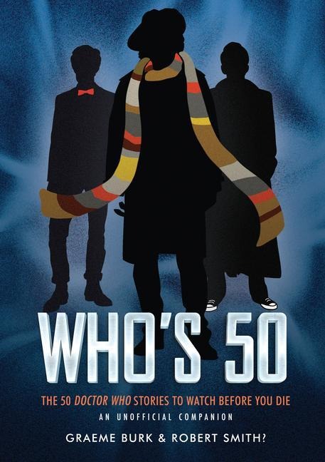 Whos 50: The 50 Doctor Who Stories to Watch Before You Die -- An Unofficial Companion