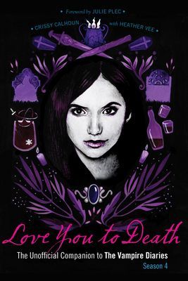 Love You to Death - Season 4: The Unofficial Companion to the Vampire Diaries