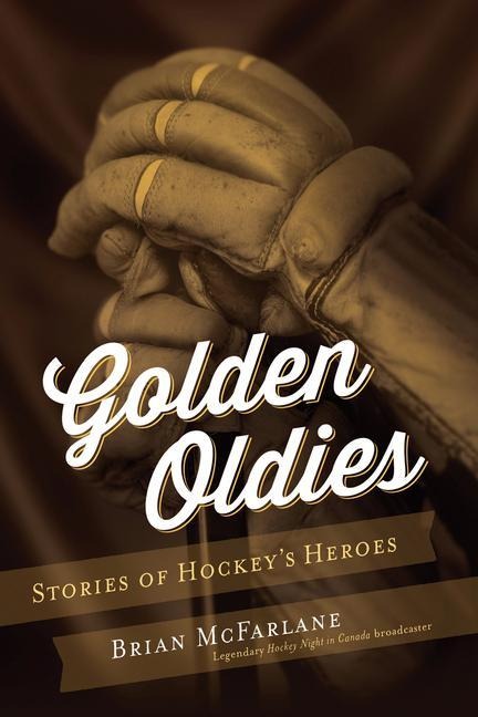 Golden Oldies: Stories of Hockeys Heroes