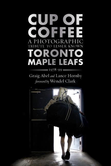 Cup of Coffee: A Photographic Tribute to Lesser Known Toronto Maple Leafs, 1978-99