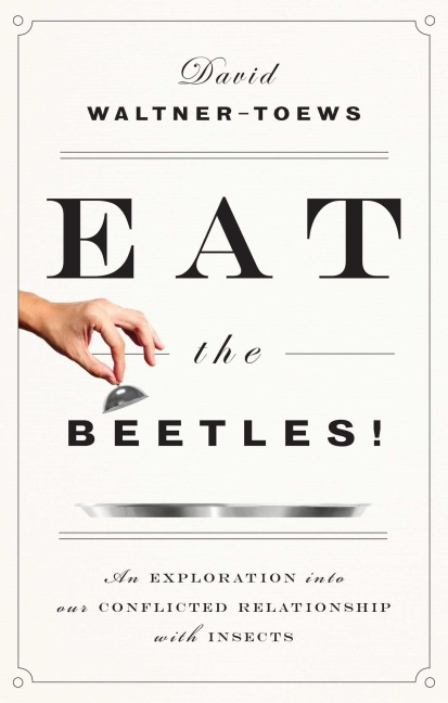 Eat the Beetles!: An Exploration Into Our Conflicted Relationship with Insects