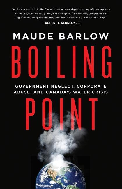 Boiling Point: Government Neglect, Corporate Abuse, and Canadas Water Crisis