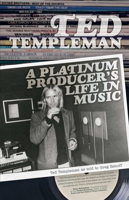 Ted Templeman: A Platinum Producers Life in Music: Ted Templeman as Told to Greg Renoff
