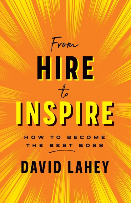From Hire to Inspire: How to Become the Best Boss