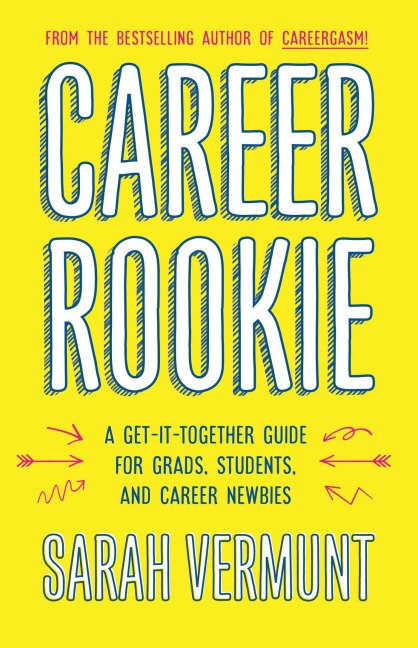Career Rookie: A Get-It-Together Guide for Grads, Students and Career Newbies