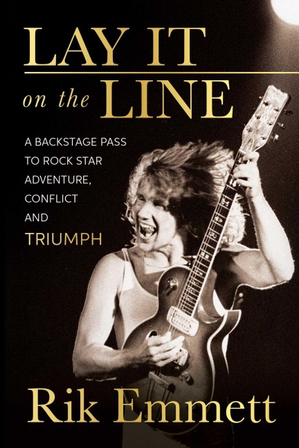 Lay It on the Line: A Backstage Pass to Rock Star Adventure, Conflict and Triumph