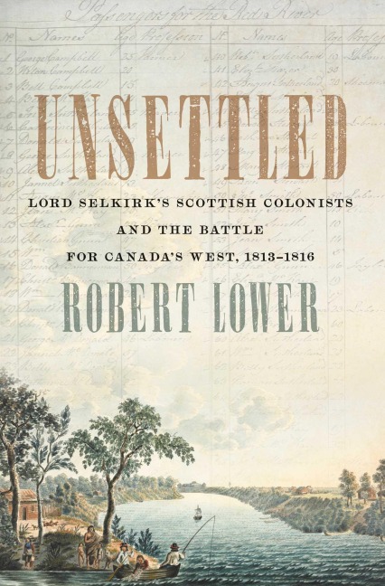 Unsettled: Lord Selkirks Scottish Colonists and the Battle for Canadas West, 1813-1816