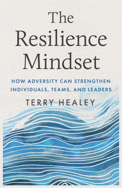 The Resilience Mindset: How Adversity Can Strengthen Individuals, Teams, and Leaders