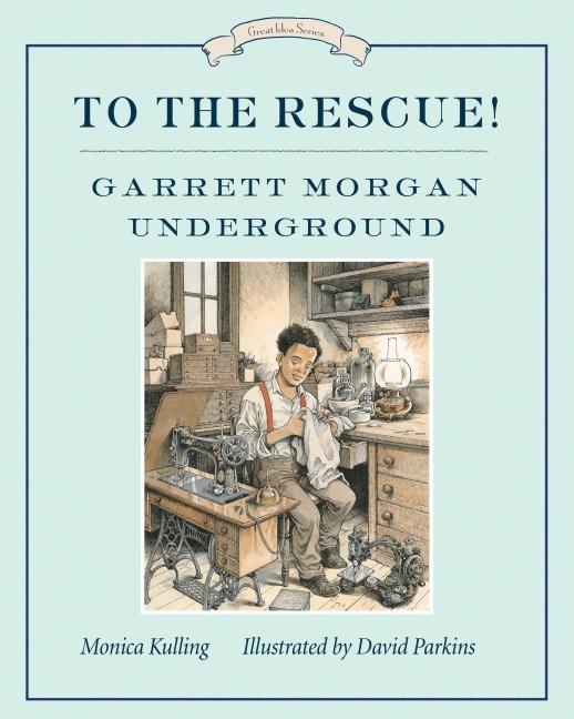 To the Rescue! Garrett Morgan Underground: Great Ideas Series