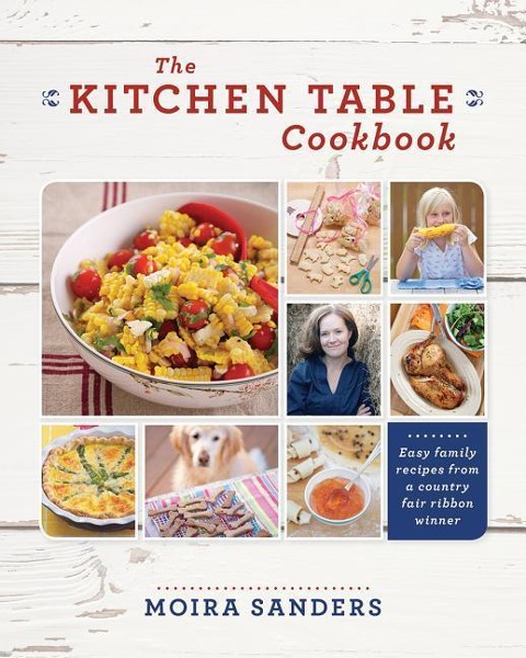 The Kitchen Table Cookbook: Easy Family Recipes from a Country Fair Ribbon Winner