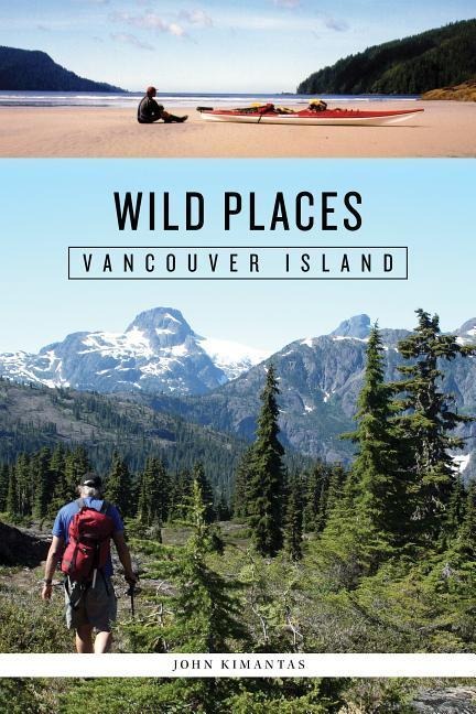 Wild Places: Vancouver Island: A Kayaking, Hiking and Recreational Guide for Vancouver Island