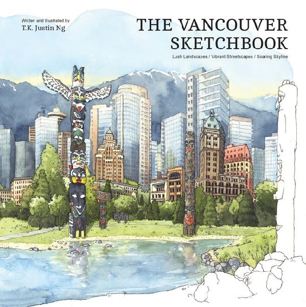 The Vancouver Sketchbook: Lush Landscapes, Vibrant Streetscapes, Soaring Skyline