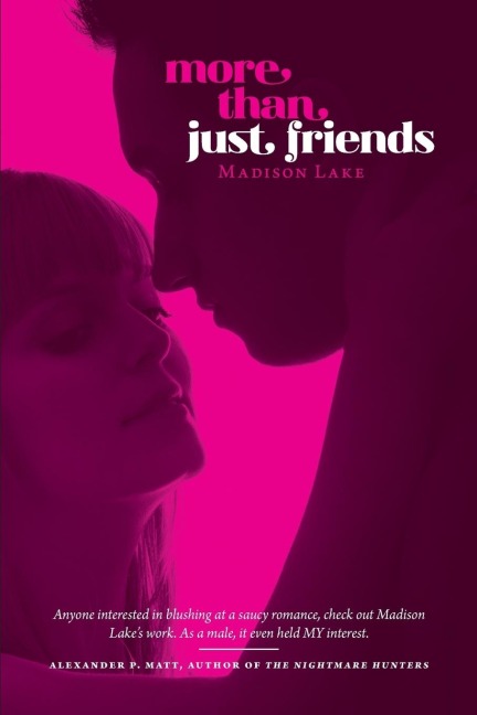 More Than Just Friends: A fictional romp full of lusty romance, action, intrigue and adventure.