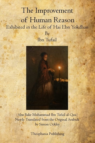 The Improvement of Human Reason Exhibited in the Life of Hai Ebn Yokdhan