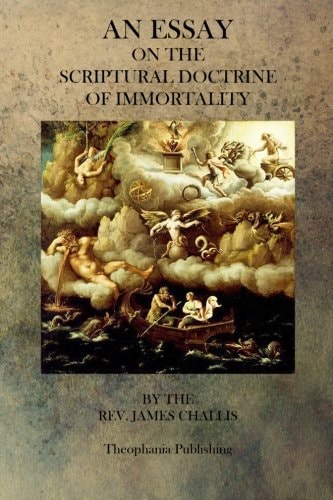 An Essay On The Scriptural Doctrine of Immortality