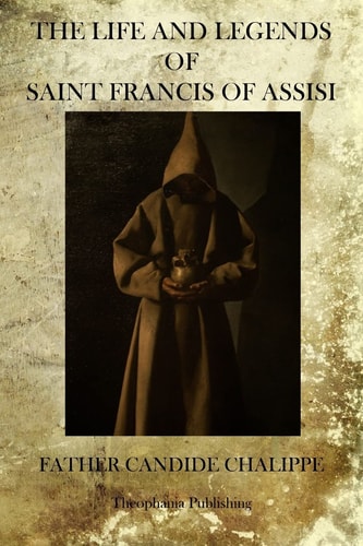 The Life And Legends Of Saint Francis Of Assisi