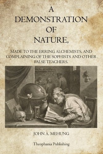 A Demonstration of Nature Made to the Erring Alchemists and Complaining of the Sophists and Other False Teachers