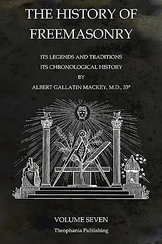The History of Freemasonry Volume 7 Its Legends and Traditions, Its Chronological History