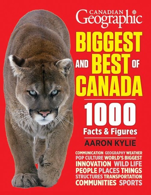 Canadian Geographic Biggest and Best of Canada: 1000 Facts and Figures