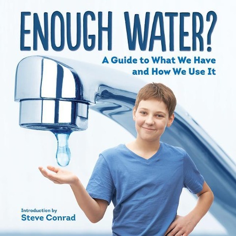 Enough Water? A Guide to What We Have and How We Use It: A Guide to What We Have and How We Use it