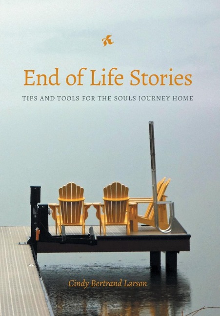 End of Life Stories: Tips and Tools for the Souls Journey Home