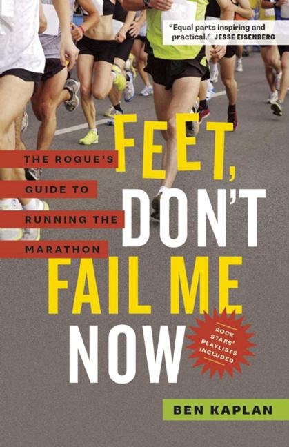 Feet Dont Fail Me Now: The Rogues Guide to Running the Marathon