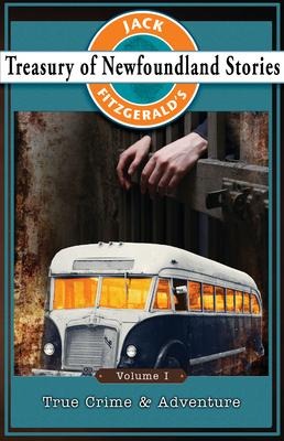 Jack Fitzgerald's Treasury of Newfoundland Stories, Volume I: True Crime and Adventure