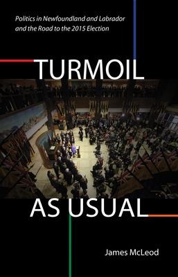 Turmoil, as Usual: Politics in Newfoundland and Labrador, and the Road to the 2015 Election