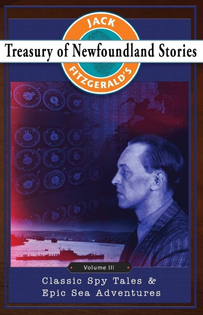 Jack Fitzgeralds Treasury of Newfoundland Stories, Volume III: Classic Spy Tales and Epic Sea Adventures