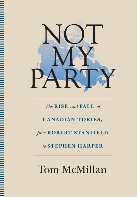 Not My Party: The Rise and Fall of Canadian Tories, from Robert Stanfield to Stephen Harper