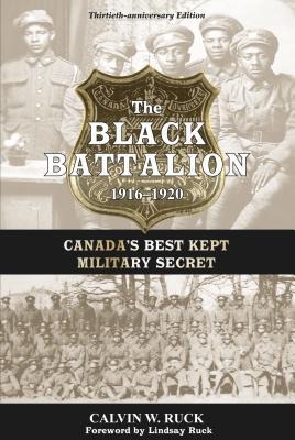 The Black Battalion 1916-1920: Canadas Best Kept Military Secret