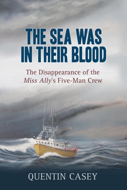 Sea Was in their Blood: The Devastating Loss of the Miss Allys Five-Man Crew