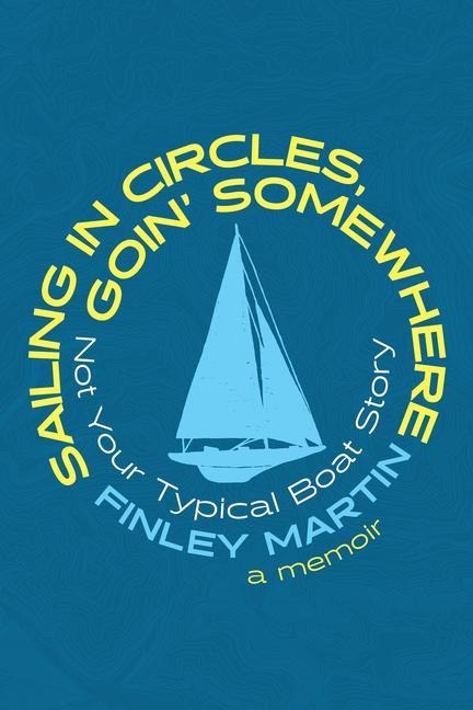 Sailing in Circles, Goin Somewhere: Not Your Typical Boat Story