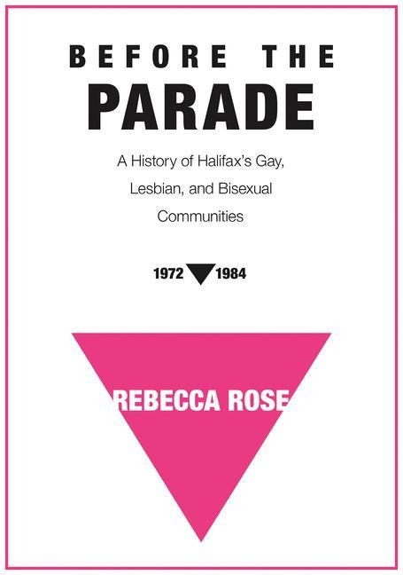 Before the Parade: A History of Halifaxs Gay, Lesbian, and Bisexual Communities, 1972-1984