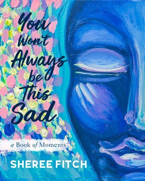 You Won't Always Be This Sad: A Book of Moments