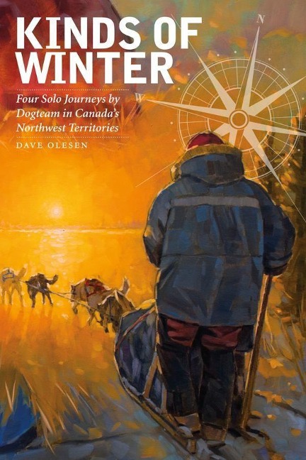 Kinds of Winter: Four Solo Journeys by Dogteam in Canadas Northwest Territories