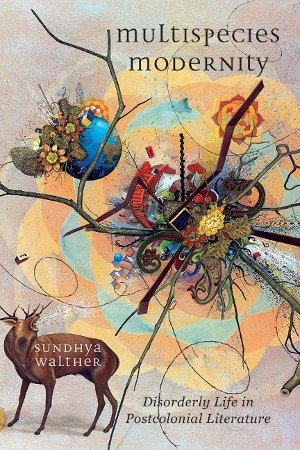 Multispecies Modernity: Disorderly Life in Postcolonial Literature