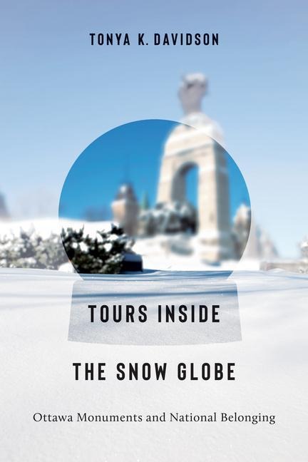 Tours Inside the Snow Globe: Ottawa Monuments and National Belonging