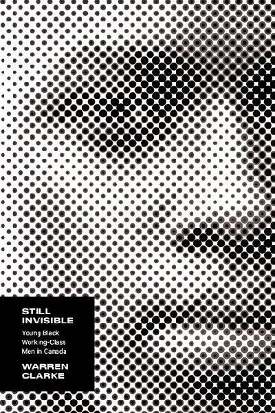 Still Invisible: Young Black Working-Class Men in Canada
