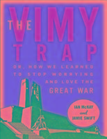 The Vimy Trap: Or, How We Learned to Stop Worrying and Love the Great War
