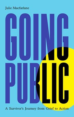 Going Public: A Survivors Journey from Grief to Action