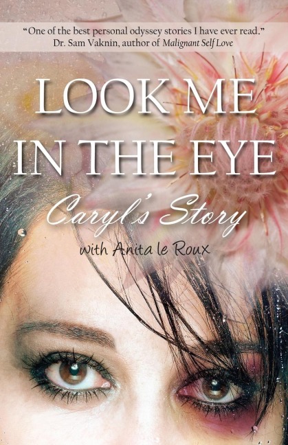 Look Me in the Eye: Caryls Story about Overcoming Childhood Abuse, Abandonment Issues, Love Addiction, Spouses with Narcissistic Personal
