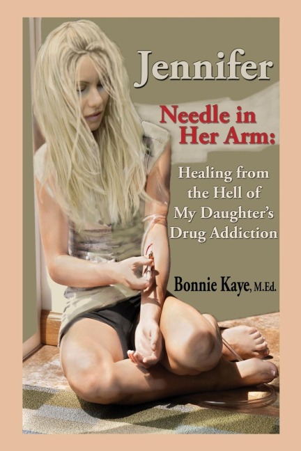 Jennifer Needle in Her Arm: Healing from the Hell of My Daughters Drug Addiction