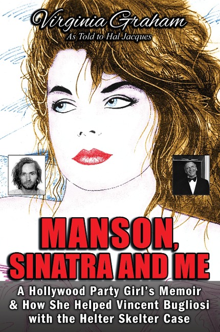Manson, Sinatra and Me: A Hollywood Party Girls Memoir and How She Helped Vincent Bugliosi with the Helter Skelter Case