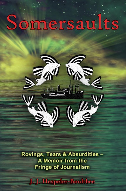 Somersaults: Rovings, Tears & Absurdities - A Memoir from the Fringe of Journalism