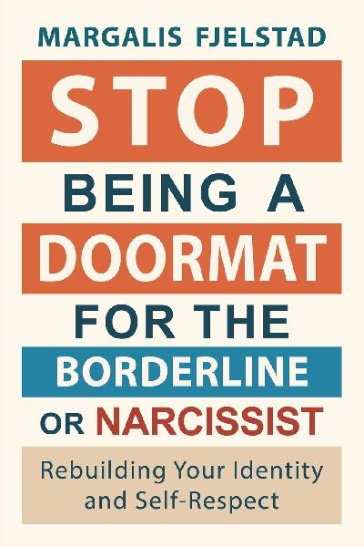 Stop Being A Doormat for the Borderline or Narcissist: Rebuilding Your Identity and Self-Respect