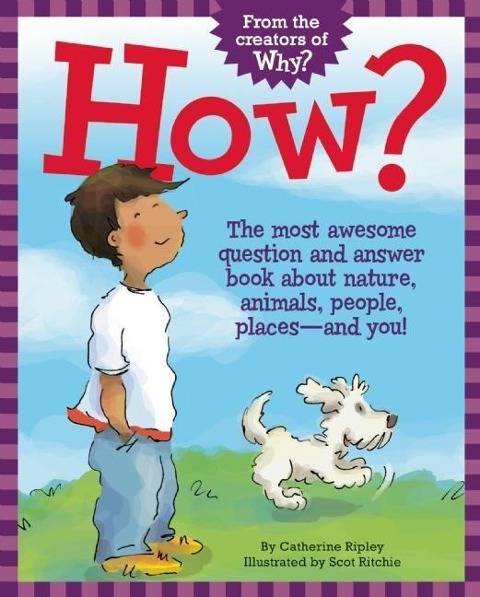 How?: The Most Awesome Question and Answer Book about Nature, Animals, People, Places--And You!