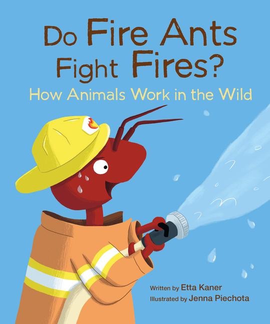 Do Fire Ants Fight Fires?: How Animals Work in the Wild