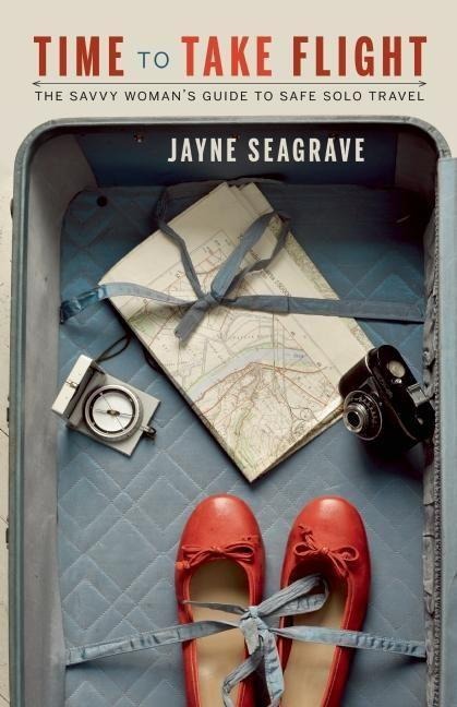 Time to Take Flight: The Savvy Womans Guide to Safe Solo Travel